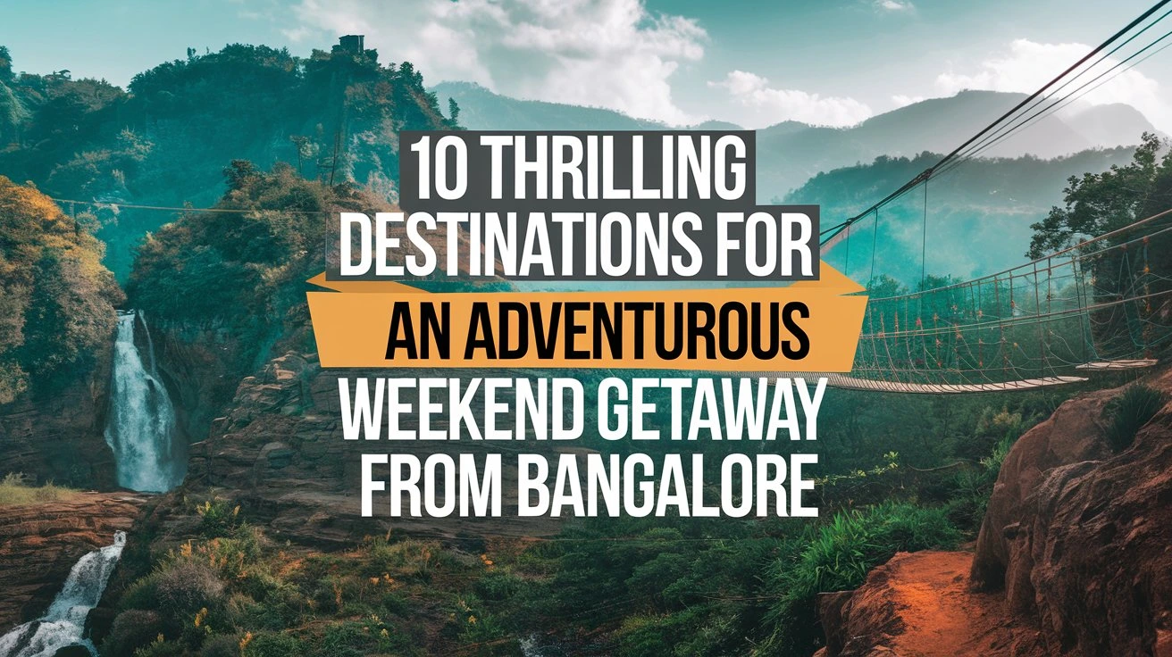 10 Thrilling Destinations For an Adventurous Weekend Getaway From Bangalore